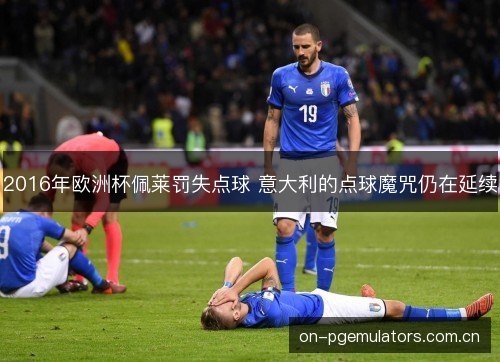 2016年欧洲杯佩莱罚失点球 意大利的点球魔咒仍在延续